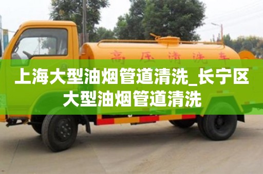 寧波上海大型油煙管道清洗_長寧區(qū)大型油煙管道清洗
