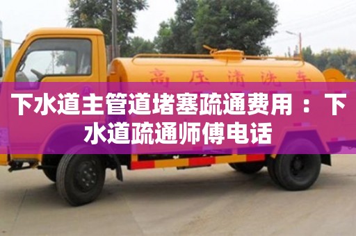 下水道主管道堵塞疏通費用 ：下水道疏通師傅電話
