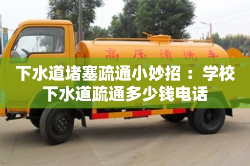 北京下水道堵塞疏通小妙招 ：學校下水道疏通多少錢電話