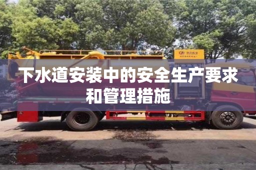 廈門下水道安裝中的安全生產要求和管理措施