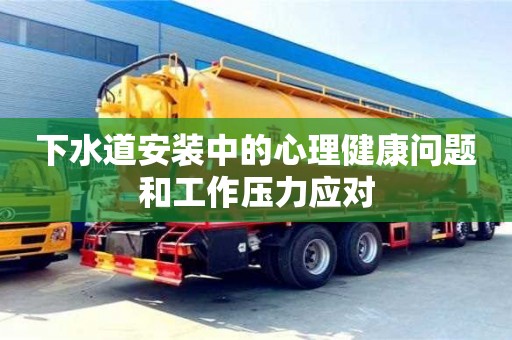 天津下水道安裝中的心理健康問題和工作壓力應對