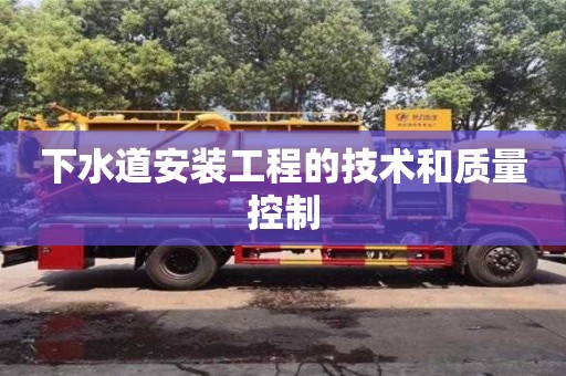 紹興下水道安裝工程的技術(shù)和質(zhì)量控制
