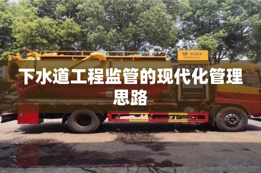 下水道工程監管的現代化管理思路 下水道工程監管的現代化管理思路