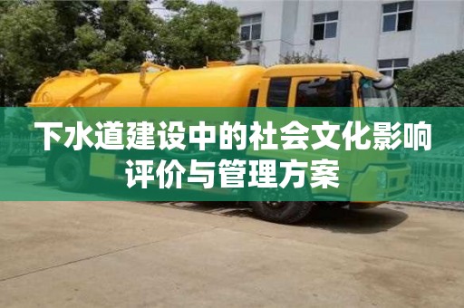 北京下水道建設中的社會文化影響評價與管理方案