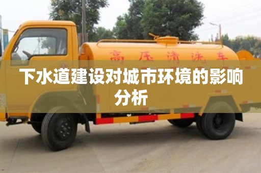 下水道建設對城市環境的影響分析 下水道建設對城市環境的影響分析