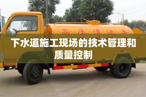 重慶下水道施工現場的技術管理和質量控制