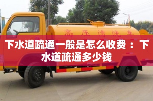 北京下水道疏通一般是怎么收費 ：下水道疏通多少錢