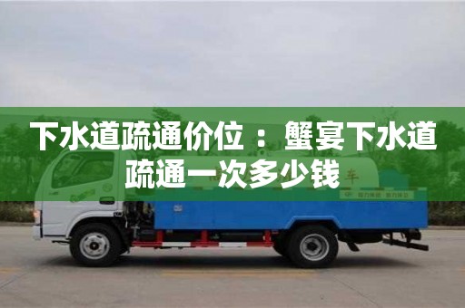 北京下水道疏通價位 ：蟹宴下水道疏通一次多少錢
