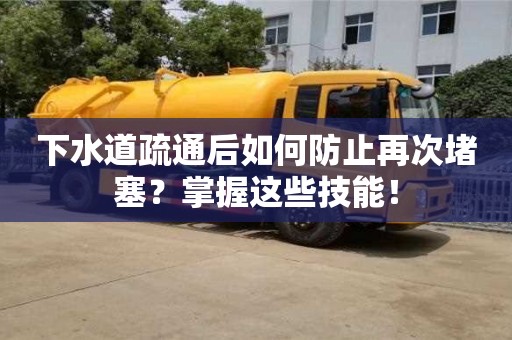 重慶下水道疏通后如何防止再次堵塞？掌握這些技能！