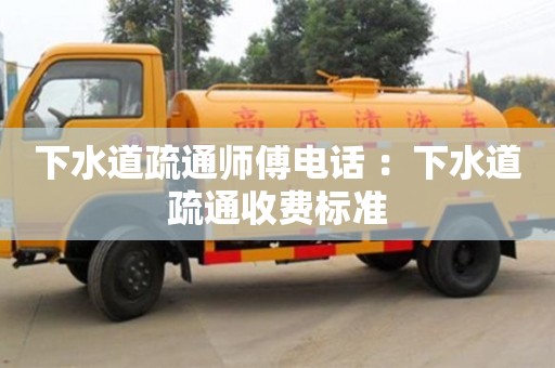 北京下水道疏通師傅電話 ：下水道疏通收費標準