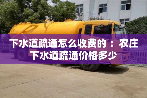 下水道疏通怎么收費的 ：農莊下水道疏通價格多少