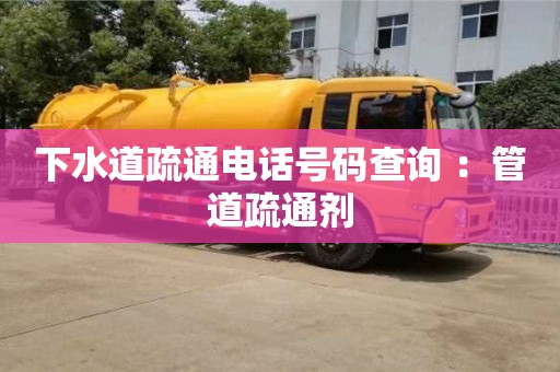 北京下水道疏通電話號碼查詢 ：管道疏通劑