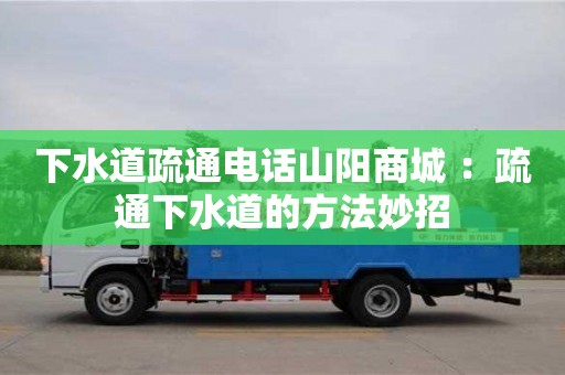 北京下水道疏通電話山陽商城 ：疏通下水道的方法妙招