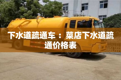 北京下水道疏通車 ：菜店下水道疏通價格表