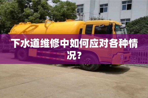 北京下水道維修中如何應對各種情況？