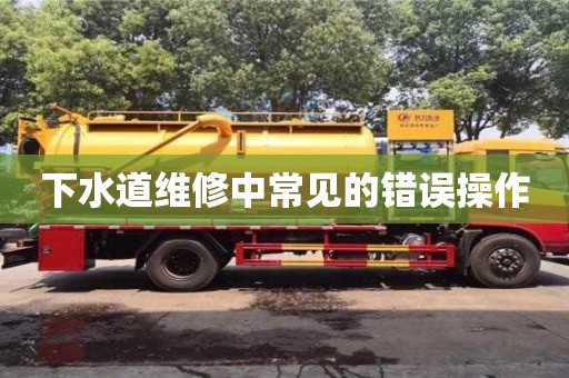 下水道維修中常見的錯誤操作 下水道維修中常見的錯誤操作