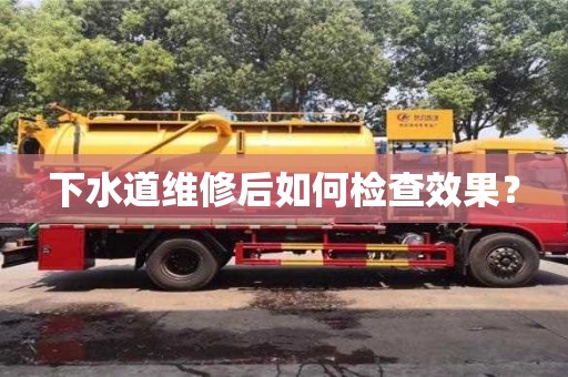 下水道維修后如何檢查效果? 下水道維修后如何檢查效果?
