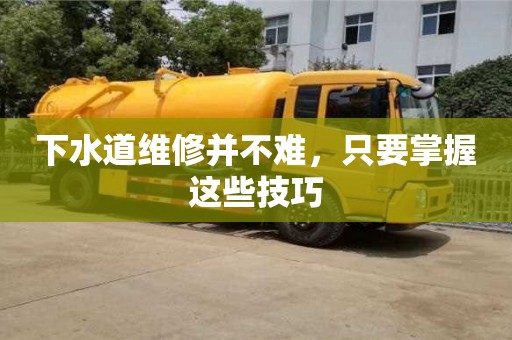長沙下水道維修并不難，只要掌握這些技巧