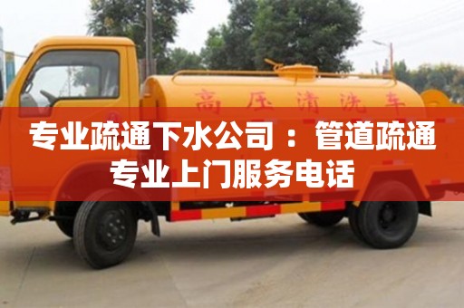 北京專業疏通下水公司 ：管道疏通專業上門服務電話