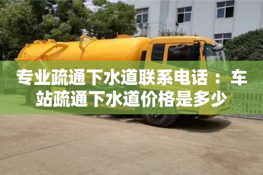 重慶專業疏通下水道聯系電話 ：車站疏通下水道價格是多少