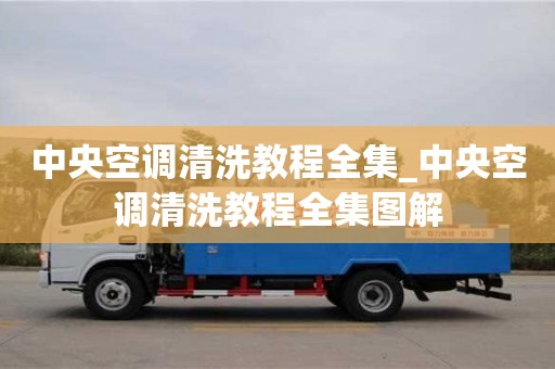 中央空調(diào)清洗教程全集_中央空調(diào)清洗教程全集圖解