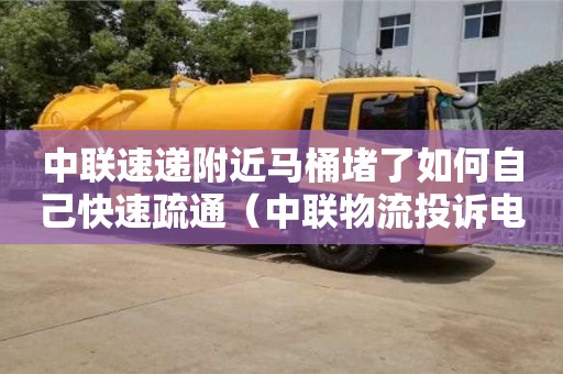 北京中聯(lián)速遞附近馬桶堵了如何自己快速疏通（中聯(lián)物流投訴電話是多少）
