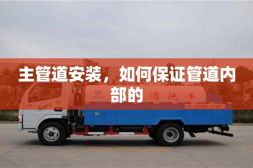 重慶主管道安裝，如何保證管道內部的