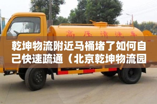 寧波乾坤物流附近馬桶堵了如何自己快速疏通（北京乾坤物流園在哪個區(qū)）