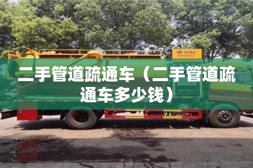 北京二手管道疏通車（二手管道疏通車多少錢）