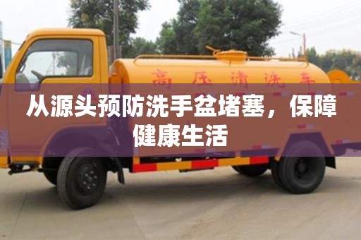 北京從源頭預防洗手盆堵塞，保障健康生活