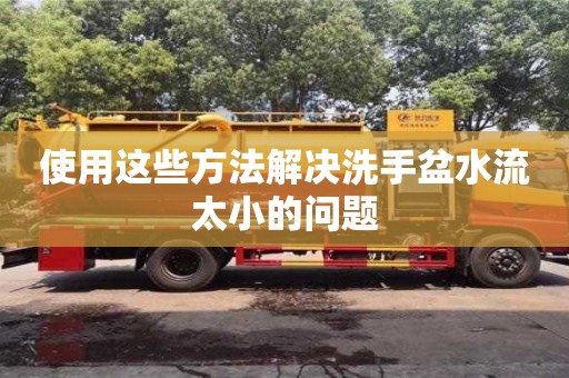 北京使用這些方法解決洗手盆水流太小的問題