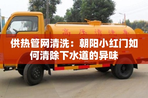 紹興供熱管網清洗：朝陽小紅門如何清除下水道的異味
