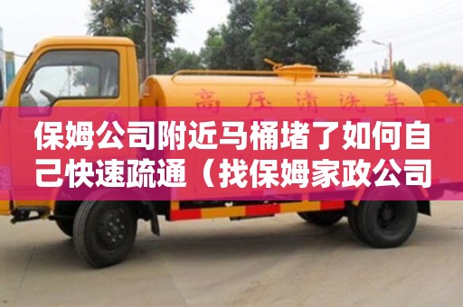 保姆公司附近馬桶堵了如何自己快速疏通（找保姆家政公司電話）