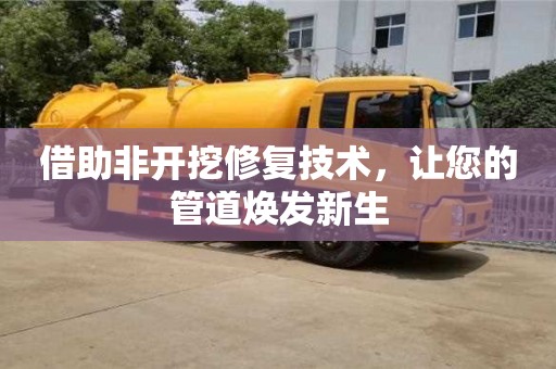 北京借助非開挖修復技術，讓您的管道煥發新生