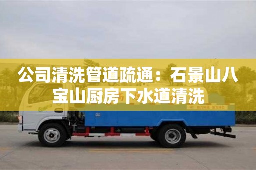 公司清洗管道疏通：石景山八寶山廚房下水道清洗