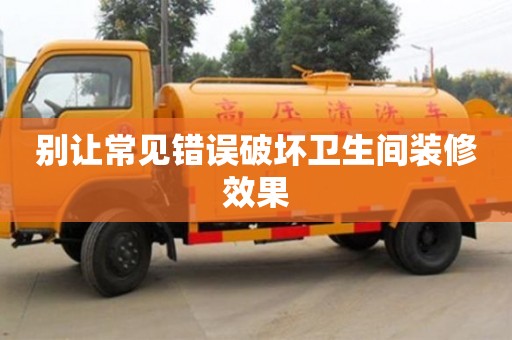 北京別讓常見錯誤破壞衛生間裝修效果