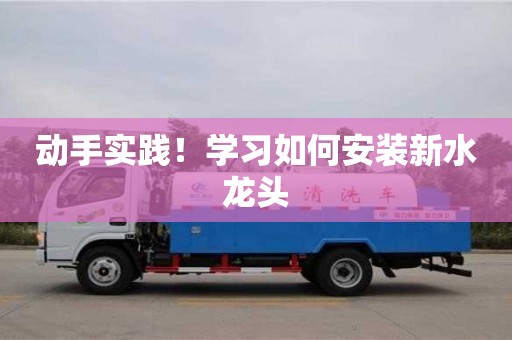 北京動手實踐！學習如何安裝新水龍頭