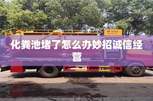 化糞池堵了怎么辦妙招誠信經營