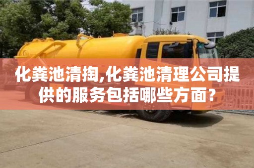 重慶化糞池清掏,化糞池清理公司提供的服務(wù)包括哪些方面？