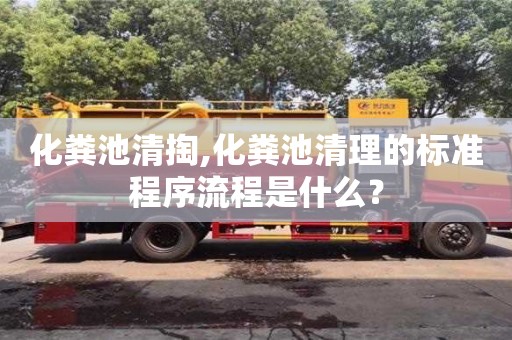 天津化糞池清掏,化糞池清理的標準程序流程是什么？