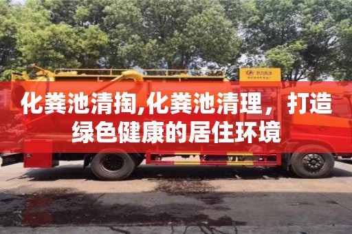 紹興化糞池清掏,化糞池清理，打造綠色健康的居住環境