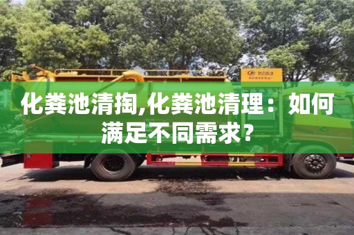 紹興化糞池清掏,化糞池清理：如何滿足不同需求？