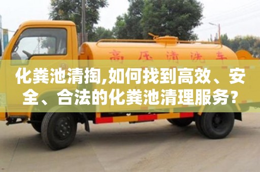 化糞池清掏,如何找到高效、安全、合法的化糞池清理服務(wù)？