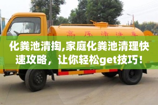 北京化糞池清掏,家庭化糞池清理快速攻略，讓你輕松get技巧！