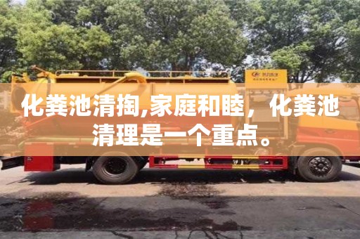 化糞池清掏,家庭和睦，化糞池清理是一個重點。