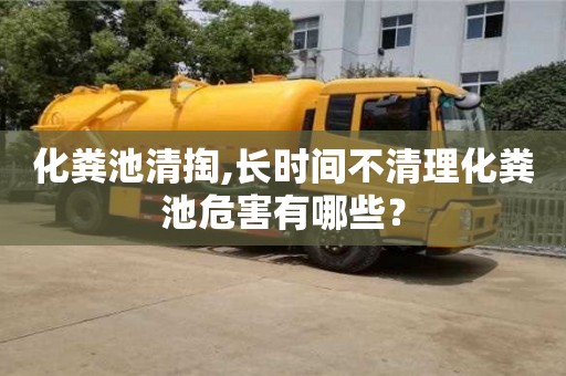 化糞池清掏,長時間不清理化糞池危害有哪些？