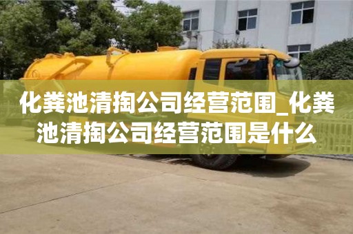化糞池清掏公司經營范圍_化糞池清掏公司經營范圍是什么