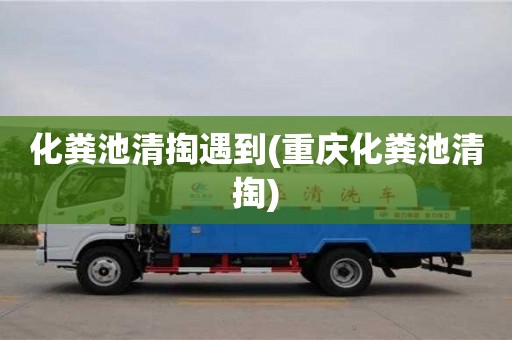 化糞池清掏遇到(重慶化糞池清掏)