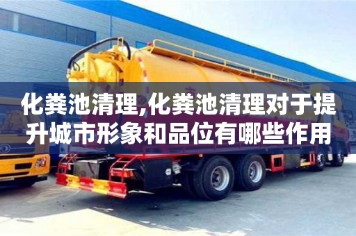 化糞池清理,化糞池清理對(duì)于提升城市形象和品位有哪些作用？