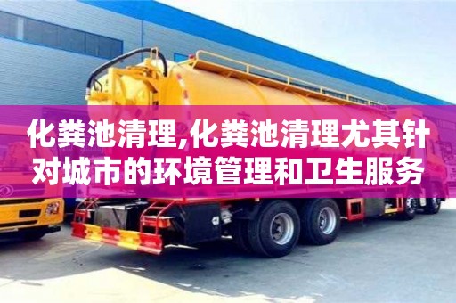 紹興化糞池清理,化糞池清理尤其針對(duì)城市的環(huán)境管理和衛(wèi)生服務(wù)